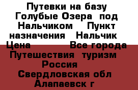 Путевки на базу“Голубые Озера“ под Нальчиком. › Пункт назначения ­ Нальчик › Цена ­ 6 790 - Все города Путешествия, туризм » Россия   . Свердловская обл.,Алапаевск г.